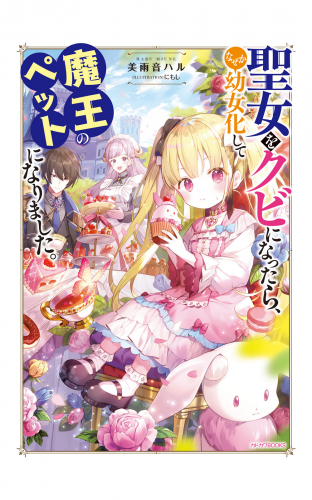 聖女をクビになったら、なぜか幼女化して魔王のペットになりました。【電子特典付き】