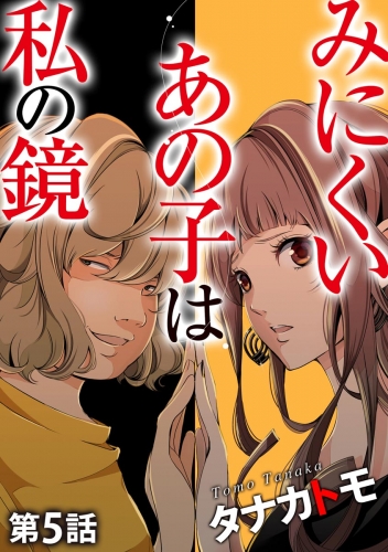 みにくいあの子は私の鏡（分冊版） 【第5話】