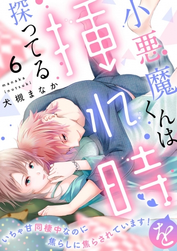 小悪魔くんは挿れ時を探ってる いちゃ甘同棲中なのに焦らしに焦らされています！（分冊版） 【第6話】