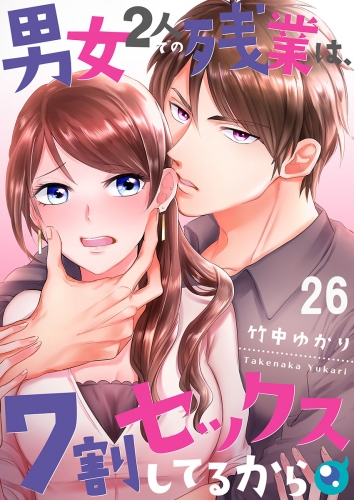 【フルカラー】男女２人での残業は、７割セックスしてるから 26話