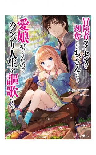 冒険者ライセンスを剥奪されたおっさんだけど、愛娘ができたのでのんびり人生を謳歌する