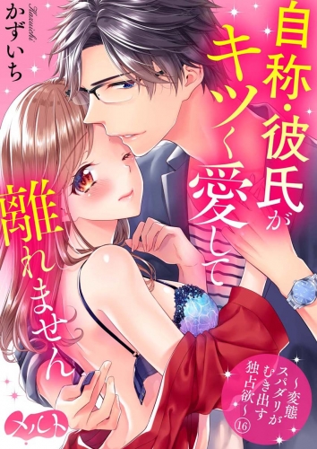 自称・彼氏がキツく愛して離れません ～変態スパダリがむき出す独占欲～ 16巻