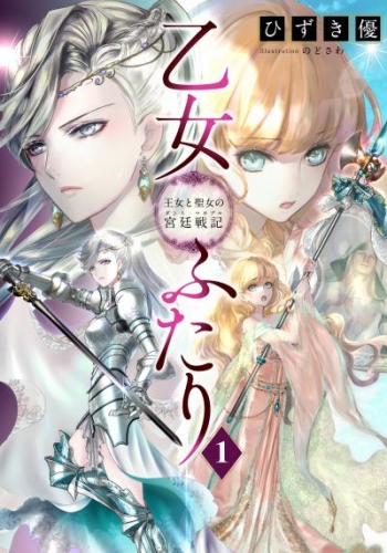 【電子オリジナル】乙女ふたり　 1　王女と聖女の宮廷戦記