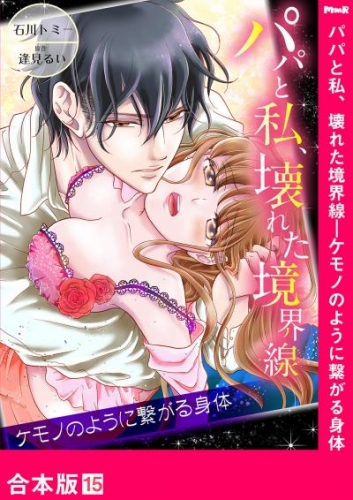 パパと私、壊れた境界線―ケモノのように繋がる身体【合本版】１５