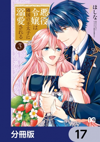 悪役令嬢は隣国の王太子に溺愛される【分冊版】　17