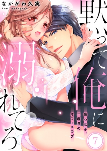 黙って俺に溺れてろ～傷心女子、二度目のオフィスラブ 7話