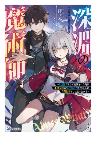 深淵の魔術師 ～反逆者として幽閉された俺は不死の体と最強の力を手に入れ冒険者として成り上がる～ 【電子限定SS付】