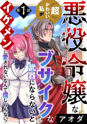 悪役令嬢な超かわいい私がブサイクな武器にならないとイケメンに愛されないなんて信じらんない！（分冊版） 【第1話】