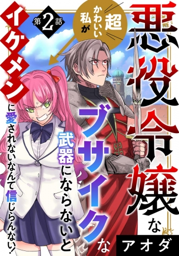 悪役令嬢な超かわいい私がブサイクな武器にならないとイケメンに愛されないなんて信じらんない！（分冊版） 【第2話】