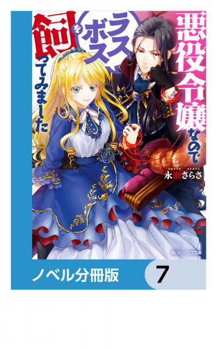 悪役令嬢なのでラスボスを飼ってみました【ノベル分冊版】　7