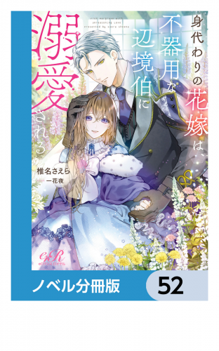 身代わりの花嫁は、不器用な辺境伯に溺愛される【ノベル分冊版】　52