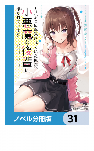 カノジョに浮気されていた俺が、小悪魔な後輩に懐かれています【ノベル分冊版】　31