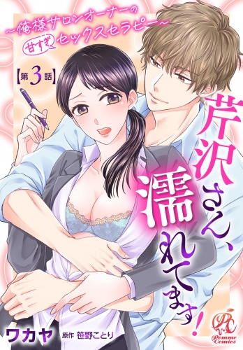 芹沢さん、濡れてます！　～俺様サロンオーナーの甘すぎセックスセラピー～【第3話】