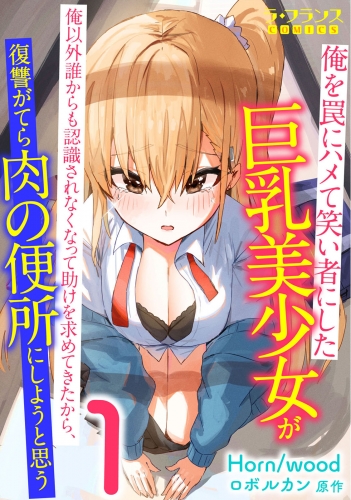 俺を罠にハメて笑い者にした巨乳美少女が俺以外誰からも認識されなくなって助けを求めてきたから、復讐がてら肉の便所にしようと思う１