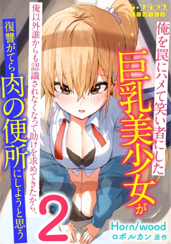 俺を罠にハメて笑い者にした巨乳美少女が俺以外誰からも認識されなくなって助けを求めてきたから、復讐がてら肉の便所にしようと思う２