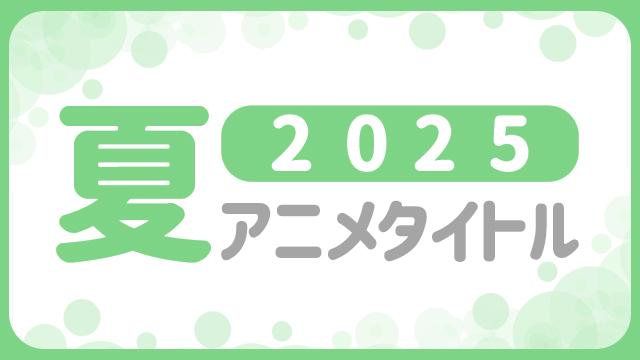 ★2025年夏 アニメ化作品★