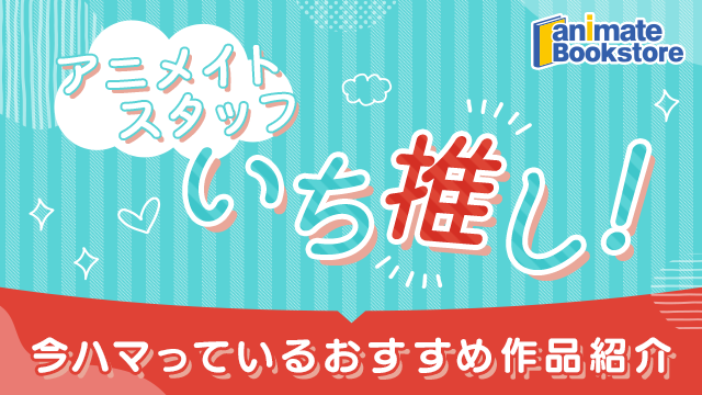 【2025年夏版】アニメイトスタッフいち推し! 今ハマっているおすすめ作品紹介
