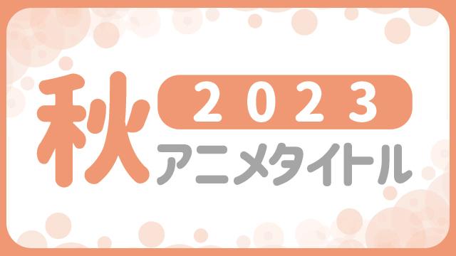 ★2023年秋 アニメ化作品★