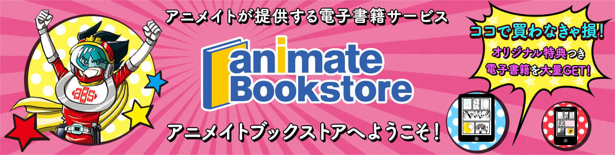 アニメイトが提供する電子書籍サービス アニメイトブックストアへようこそ!