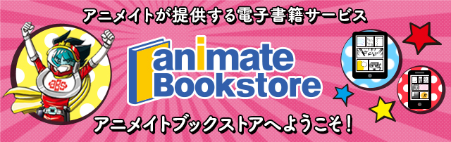 アニメイトが提供する電子書籍サービス アニメイトブックストアへようこそ！