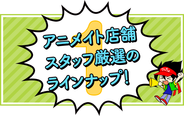 アニメイト店舗スタッフ厳選のラインナップ!